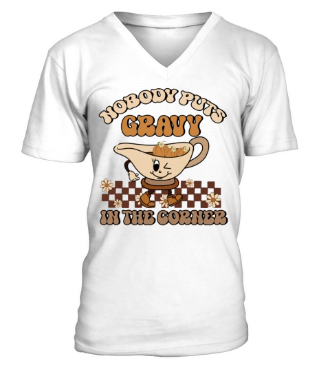 Nobody Puts Gravy In The Corner Funny Thanksgiving V-Neck T-shirt