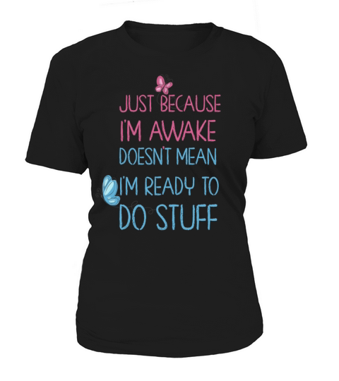 Because Im Awake Doesnt Mean Im Ready To Things Women's T-Shirt
