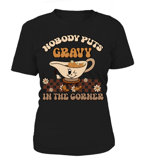 Nobody Puts Gravy In The Corner Funny Thanksgiving Women's T-Shirt