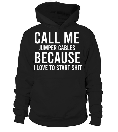 call me jumper cables because i love to start shit Hoodie Unisex