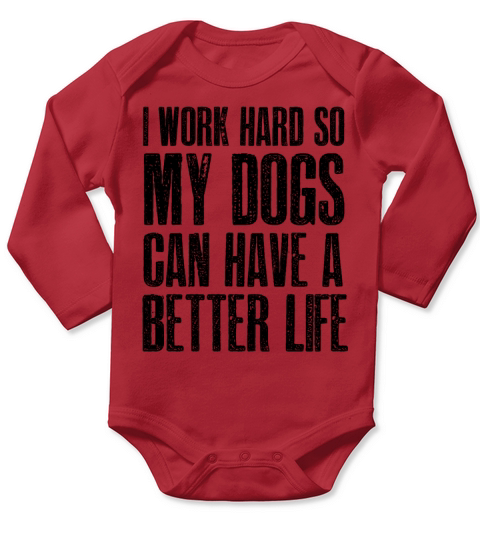 I Work Hard So My Dogs Can Have A Better Life Long Sleeve Baby One-Piece