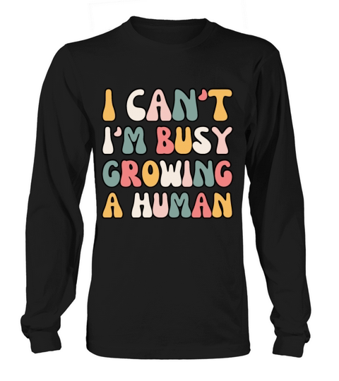 Groovy I Cant Im Busy Growing A Human Future Mom Long sleeved Unisex