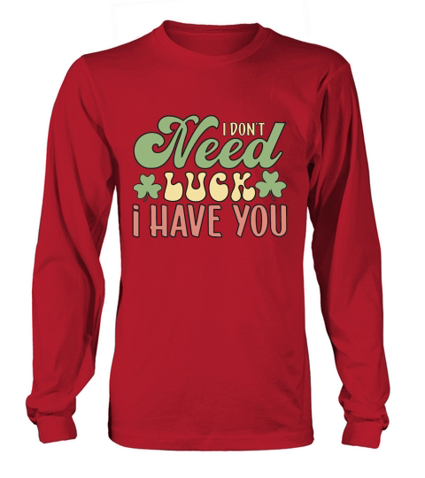 I Dont Need Luck I Have You Patricks Day Long sleeved Unisex