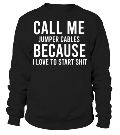 call me jumper cables because i love to start shit Sweatshirt Unisex