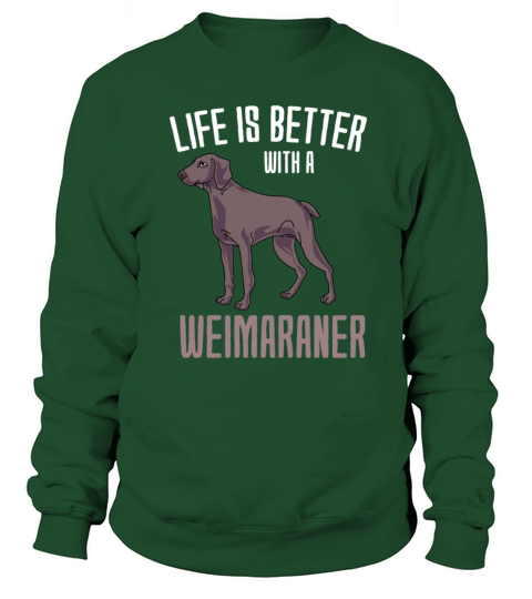Life Is Better With A Weimaraner Sweatshirt Unisex