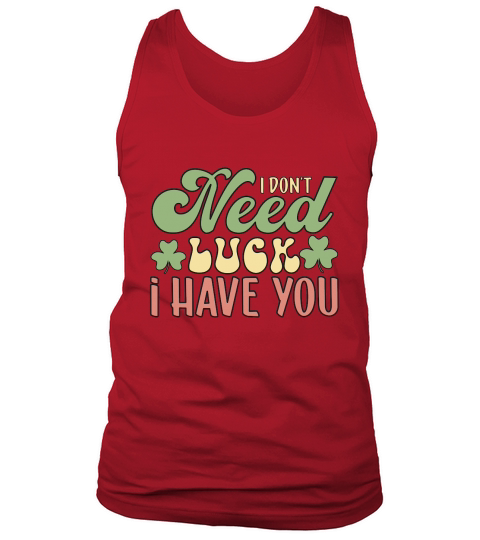 I Dont Need Luck I Have You Patricks Day Tank Top Unisex