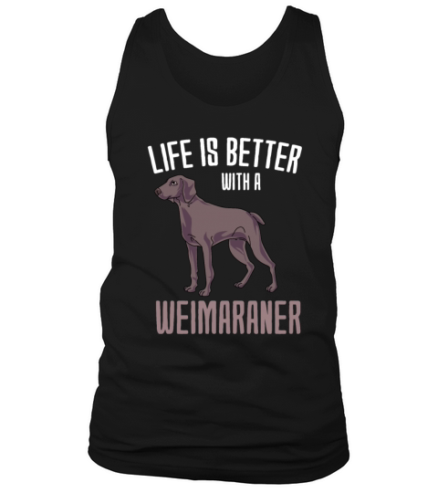 Life Is Better With A Weimaraner Tank Top Unisex