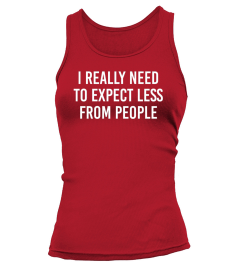 I really need to expect less from people Tank top Woman