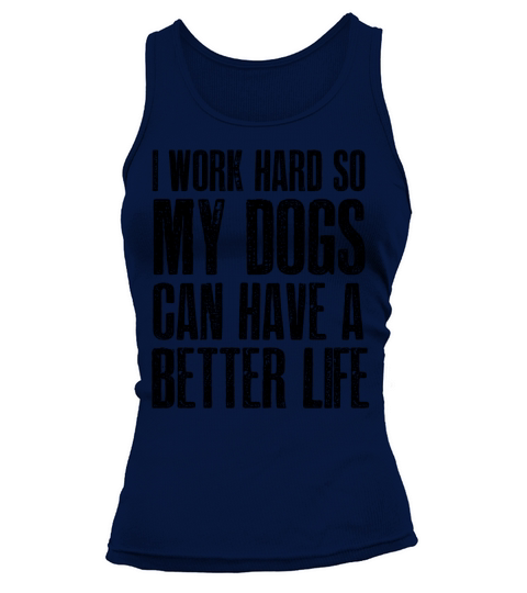 I Work Hard So My Dogs Can Have A Better Life Tank top Woman