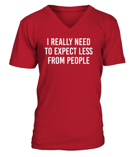 I really need to expect less from people V-Neck T-shirt