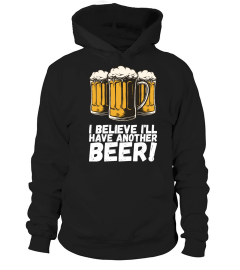 I Believe Ill Have Another Beer Hoodie Unisex