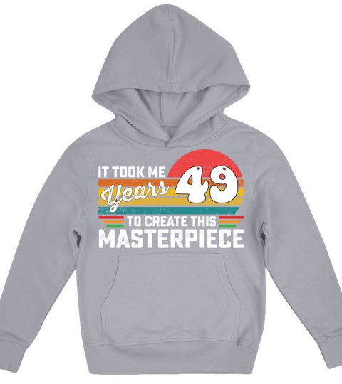 It Took Me 49 Years To Create This Masterpiece Kids Hoodie
