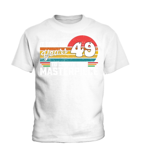 It Took Me 49 Years To Create This Masterpiece Kids T-Shirt
