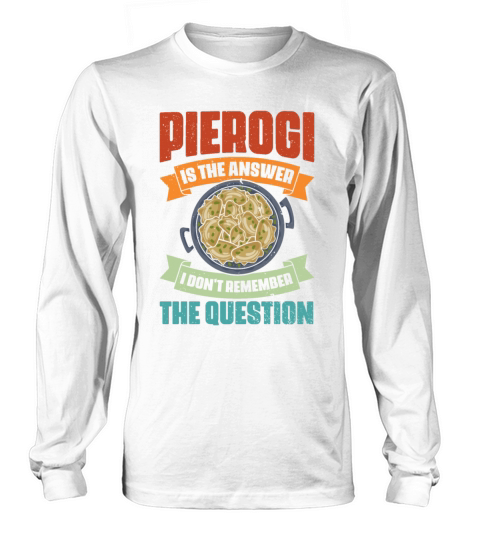 Vintage Pierogi Is The Answer I Dont Remember The Long sleeved Unisex