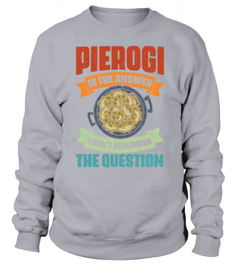 Vintage Pierogi Is The Answer I Dont Remember The Sweatshirt Unisex