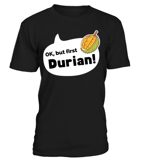 Ok but first Durian funny gift for durian lovers T-Shirt Unisex