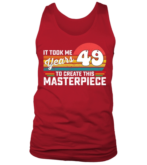 It Took Me 49 Years To Create This Masterpiece Tank Top Unisex