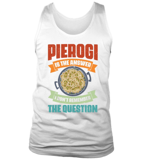 Vintage Pierogi Is The Answer I Dont Remember The Tank Top Unisex