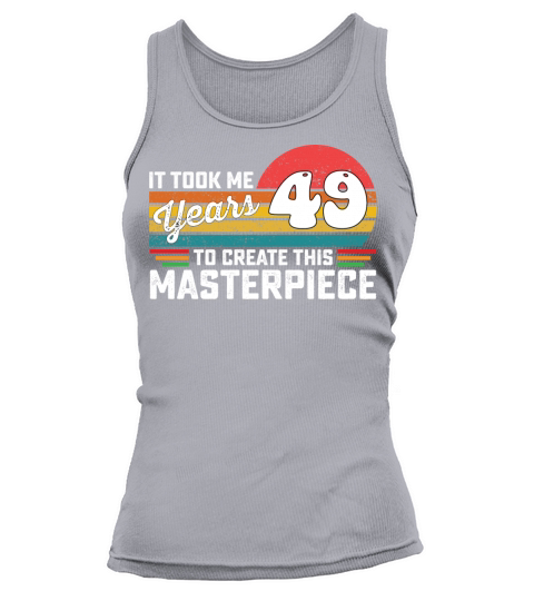 It Took Me 49 Years To Create This Masterpiece Tank top Woman
