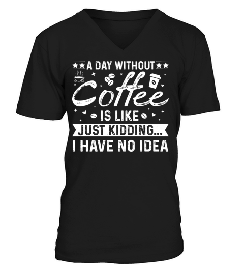 A Day Without Coffee Is Like - Funny Coffee Lover V-Neck T-shirt
