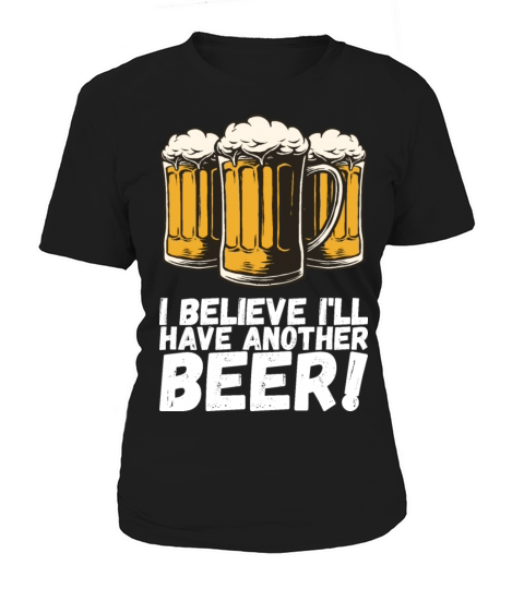I Believe Ill Have Another Beer Women's T-Shirt