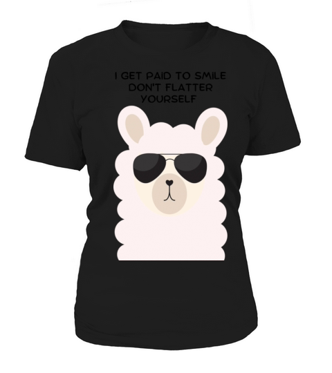 I Get Paid To Smile Dont Flatter Yourself Women's T-Shirt