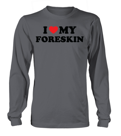 I Love My Foreskin Funny Quote Long sleeved Unisex