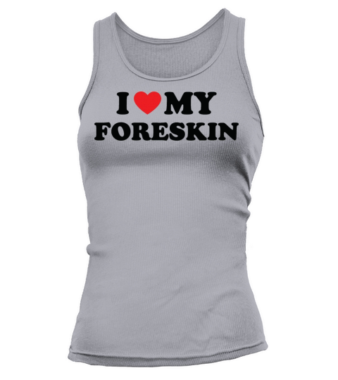 I Love My Foreskin Funny Quote Tank top Woman