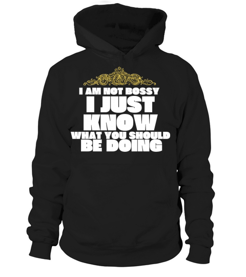 I AM NOT BOSSY I JUST KNOW WHAT YOU SHOULD BE DOI Hoodie Unisex