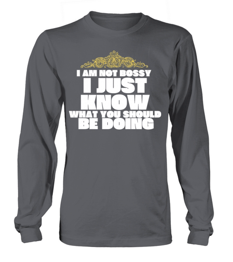 I AM NOT BOSSY I JUST KNOW WHAT YOU SHOULD BE DOI Long sleeved Unisex
