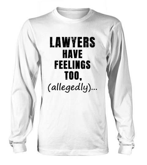 Lawyers Have Feelings Too Allegedly Funny Lawyer Long sleeved Unisex