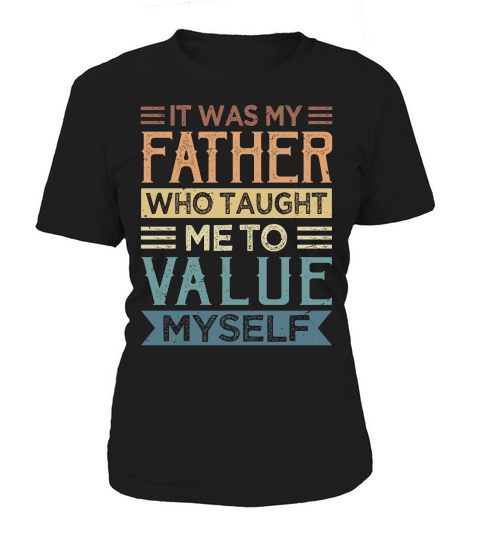 It Was My Father Who Taught Me To Value Myself Women's T-Shirt