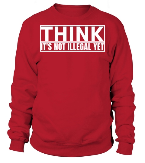 think its not illegal yet Sweatshirt Unisex