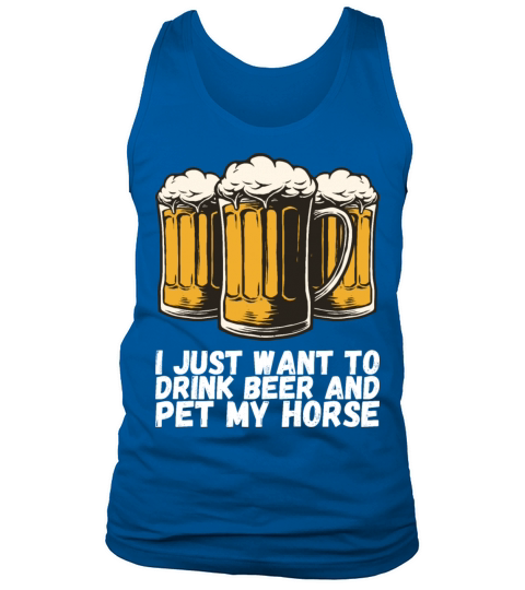 I Just Want To Drink Beer And Pet My Horse Tank Top Unisex