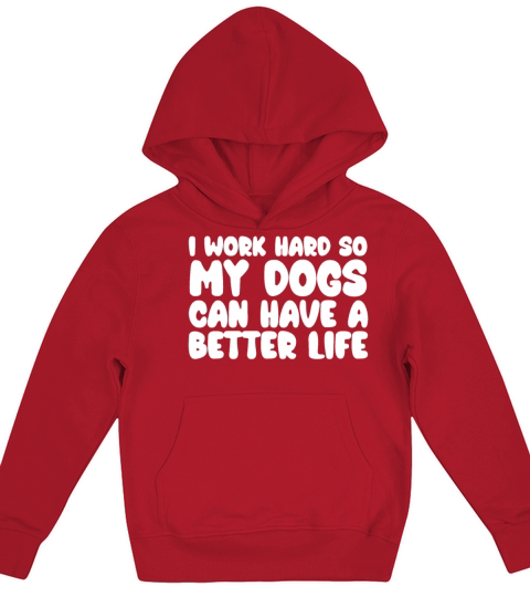 I Work Hard So My Dogs Can Have A Better Life Kids Hoodie