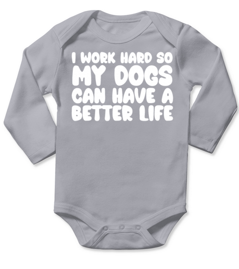 I Work Hard So My Dogs Can Have A Better Life Long Sleeve Baby One-Piece