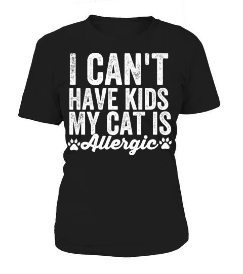 I cant have kids my cat is allergic - Cat Lover Women's T-Shirt
