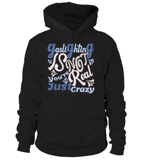 Gaslighting Is Not Real Youre Just Crazy Hoodie Unisex