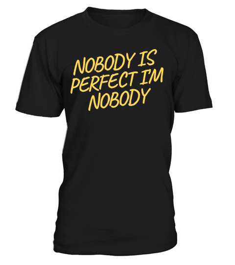 NOBODY IS PERFECT IM NOBODY T-Shirt Unisex