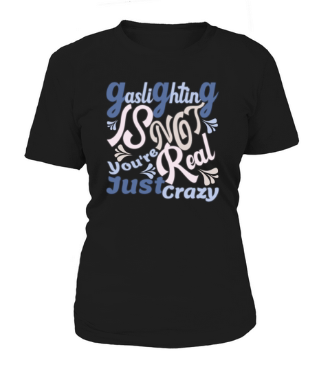 Gaslighting Is Not Real Youre Just Crazy Women's T-Shirt