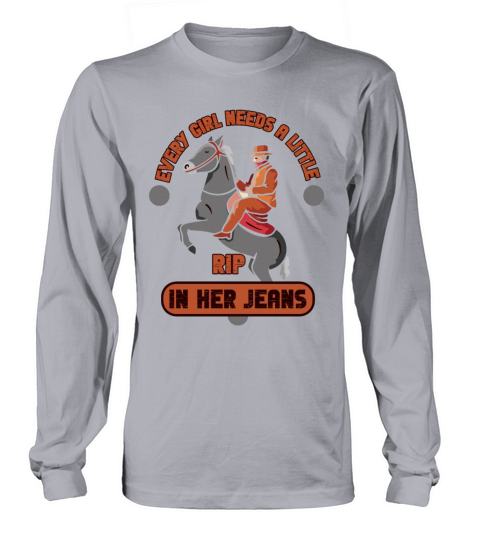 Every Girl Needs A Little Rip In Her Jeans Long sleeved Unisex