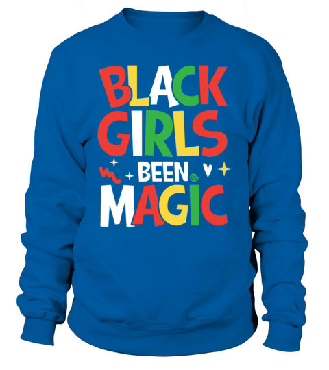 Black Girls Been Magic for a Man or Woman Sweatshirt Unisex