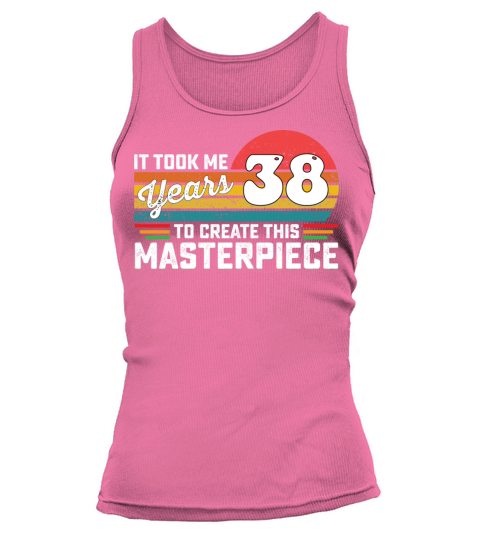 It Took Me 38 Years To Create This Masterpiece Tank top Woman