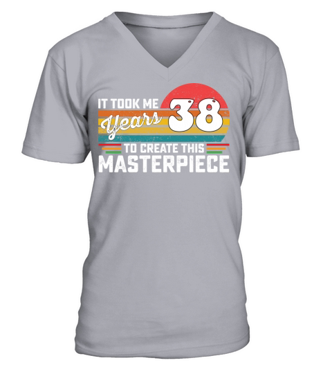 It Took Me 38 Years To Create This Masterpiece V-Neck T-shirt
