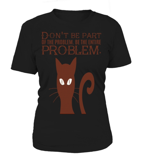 Dont be part of the problem be the entire problem Women's T-Shirt