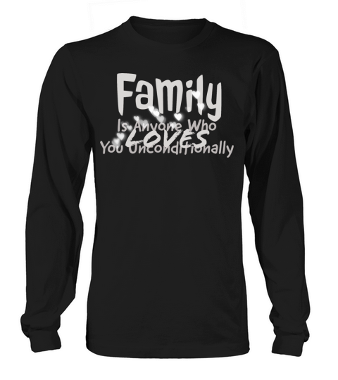 Family Is Anyone Who Loves You Unconditionally Long sleeved Unisex