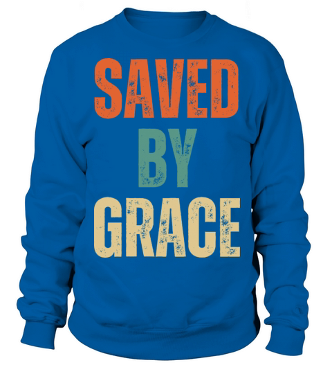 Saved By Grace - Christian Quotes Inspirational Sweatshirt Unisex