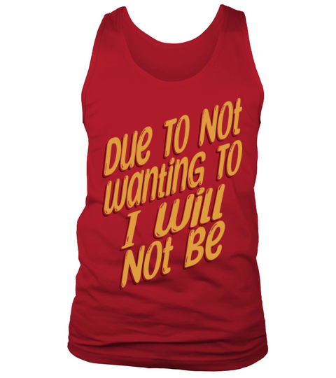 Due To Not Wanting To I Will Not Be Tank Top Unisex