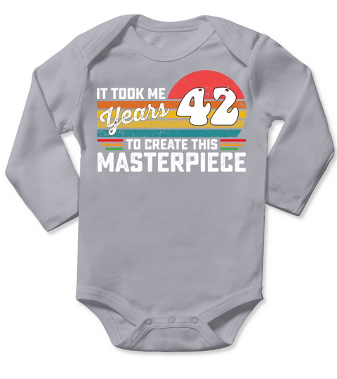 It Took Me 42 Years To Create This Masterpiece Long Sleeve Baby One-Piece