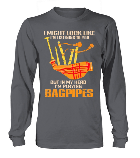 I Might Look Like Im Listening To You Funny Bagpip Long sleeved Unisex